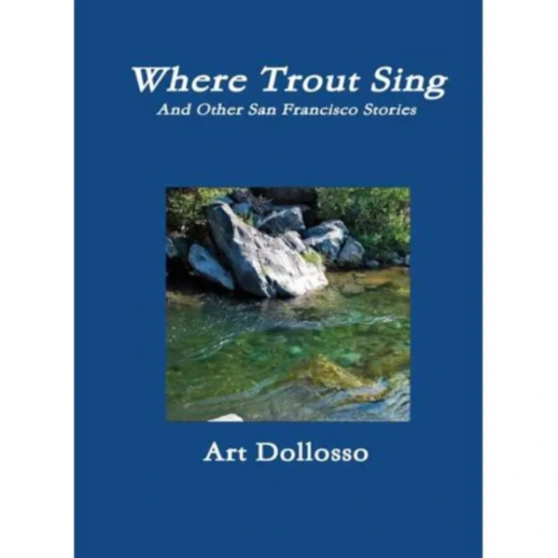 Fly Fishing^ Where Trout Sing and Other San Francisco Stories Art Dollosso - Your Premium Fishing Gear Store Rods Lines Baits Accessories